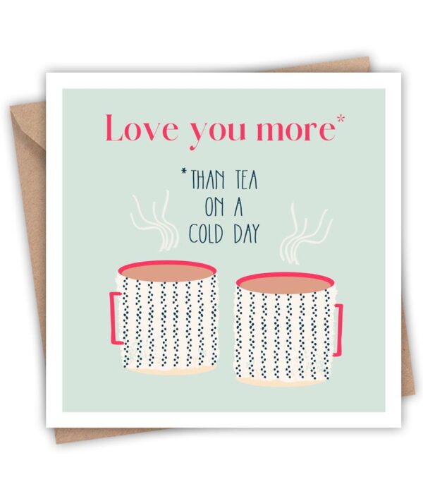 Love you more *than a cup of tea on a cold day Card
